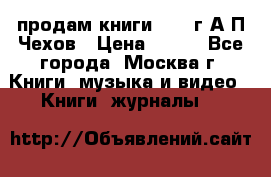 продам книги 1918 г.А.П.Чехов › Цена ­ 600 - Все города, Москва г. Книги, музыка и видео » Книги, журналы   